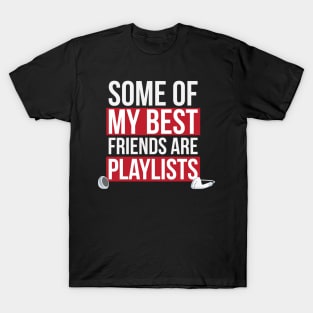 Some of My Best Friends are Playlists T-Shirt